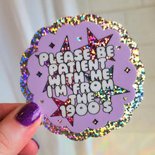 Load image into Gallery viewer, Be Patient I'm From the 1900s Sticker