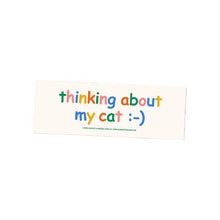 Load image into Gallery viewer, "Thinking about my cat" bumper sticker