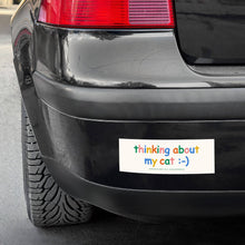 Load image into Gallery viewer, "Thinking about my cat" bumper sticker