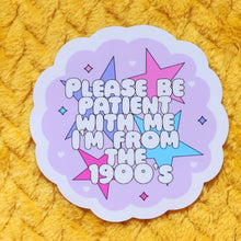 Load image into Gallery viewer, Be Patient I'm From the 1900s Sticker