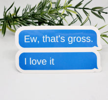 Load image into Gallery viewer, That's Gross I love It Sticker