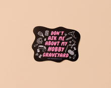Load image into Gallery viewer, Don’t Ask About My Hobby Graveyard Vinyl Sticker