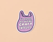 Load image into Gallery viewer, I’d Rather Be Buying Craft Supplies Vinyl Sticker