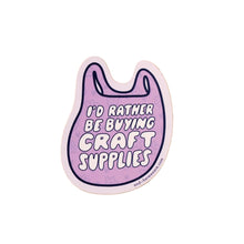 Load image into Gallery viewer, I'd Rather Be Buying Craft Supplies - Sticker