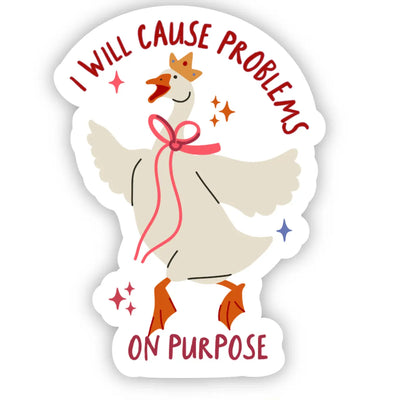 I Will Cause Problems On Purpose Goose Sticker