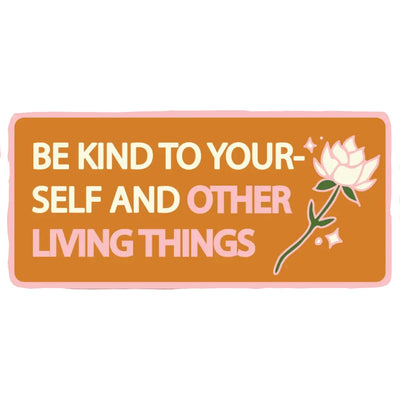 Be Kind To Yourself and other living things Sticker