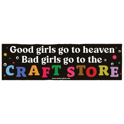 Bad Girls Go To the Craft Store Bumper Sticker