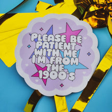 Load image into Gallery viewer, Be Patient I'm From the 1900s Sticker