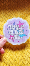 Load image into Gallery viewer, Be Patient I'm From the 1900s Sticker