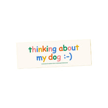 Load image into Gallery viewer, "Thinking about my dog" bumper sticker
