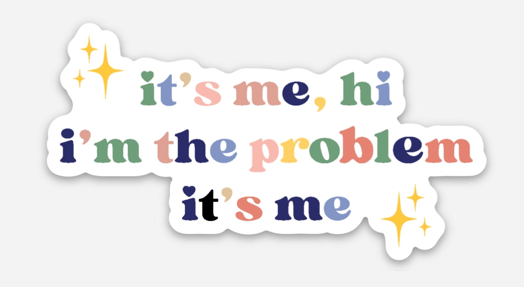 It's Me, Hi I'm the Problem Sticker