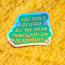 Load image into Gallery viewer, Don't Deserve All The Mean Things You Say to Yourself Sticker