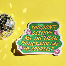Load image into Gallery viewer, Don't Deserve All The Mean Things You Say to Yourself Sticker