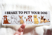 Load image into Gallery viewer, I Brake To Pet Your Dog Bumper Sticker