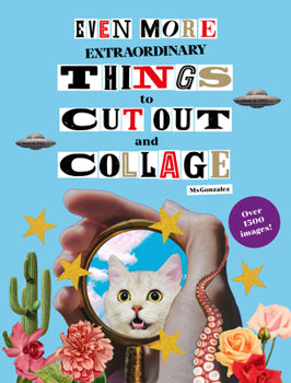 Even More Extraordinary Things to Cut-out and Collage