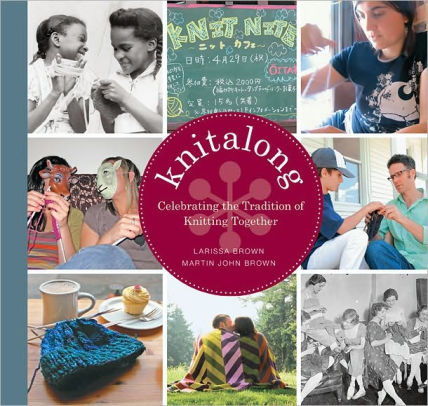 Larissa Brown: Knitalong: Celebrating the Tradition of Knitting Together - TREEHOUSE kid and craft